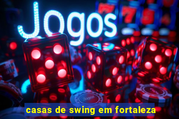 casas de swing em fortaleza